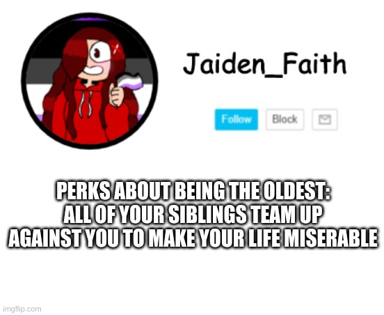 *sarcasm* | PERKS ABOUT BEING THE OLDEST: ALL OF YOUR SIBLINGS TEAM UP AGAINST YOU TO MAKE YOUR LIFE MISERABLE | made w/ Imgflip meme maker