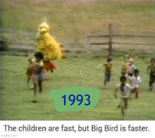 1993 Big Bird | 1993 | image tagged in big bird running,1993 | made w/ Imgflip meme maker