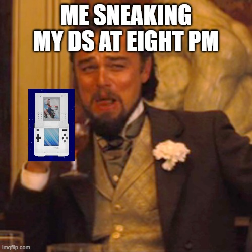 Laughing Leo | ME SNEAKING MY DS AT EIGHT PM | image tagged in memes,laughing leo | made w/ Imgflip meme maker