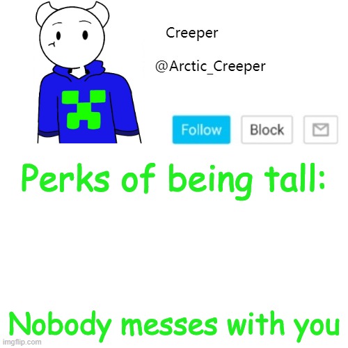 Perks of being tall:; Nobody messes with you | image tagged in creeper's announcement template | made w/ Imgflip meme maker