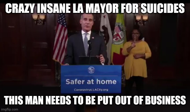 Only in LA does it have a crazy lunatic Garcetti as Mayor | CRAZY INSANE LA MAYOR FOR SUICIDES; THIS MAN NEEDS TO BE PUT OUT OF BUSINESS | image tagged in mayor,los angeles,california,lunatic | made w/ Imgflip meme maker