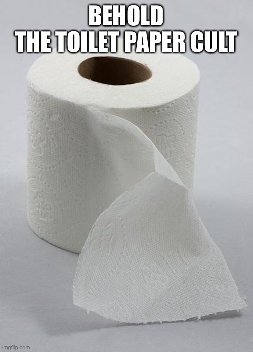 toilet paper | BEHOLD
THE TOILET PAPER CULT | image tagged in toilet paper | made w/ Imgflip meme maker