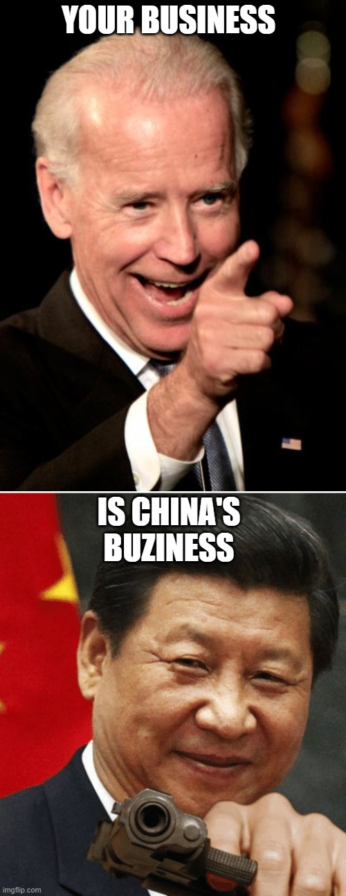 YOUR BUSINESS IS CHINA'S BUZINESS | image tagged in memes,smilin biden,xi jinping | made w/ Imgflip meme maker