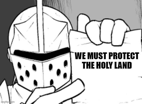 WE MUST PROTECT THE HOLY LAND | made w/ Imgflip meme maker