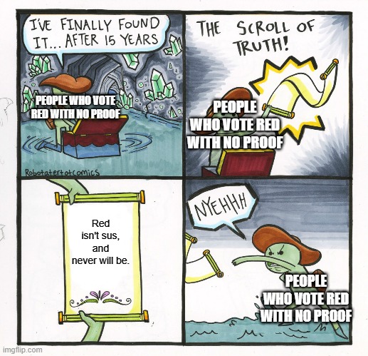 Red was not the impostor | PEOPLE WHO VOTE RED WITH NO PROOF; PEOPLE WHO VOTE RED WITH NO PROOF; Red isn't sus, and never will be. PEOPLE WHO VOTE RED WITH NO PROOF | image tagged in memes,the scroll of truth | made w/ Imgflip meme maker
