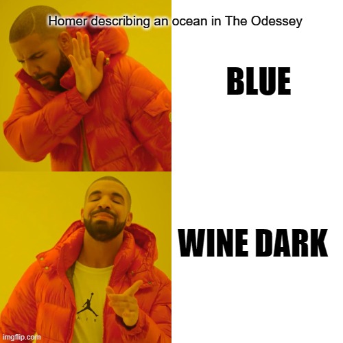 Drake Hotline Bling | Homer describing an ocean in The Odessey; BLUE; WINE DARK | image tagged in memes,drake hotline bling | made w/ Imgflip meme maker