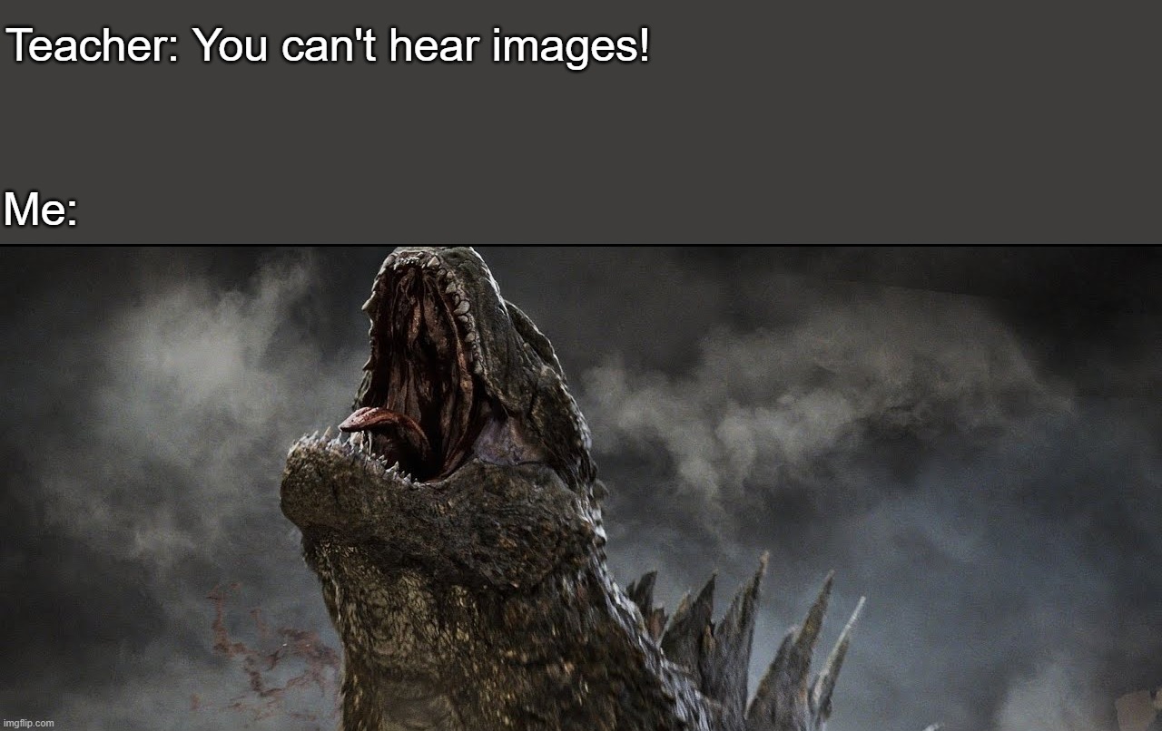 Teacher: You can't hear images! Me: | made w/ Imgflip meme maker