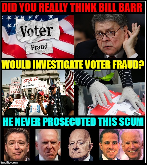 Bill Barr: Just another Swamp Creature Collecting a Check | DID YOU REALLY THINK BILL BARR; WOULD INVESTIGATE VOTER FRAUD? HE NEVER PROSECUTED THIS SCUM | image tagged in vince vance,attorney general,drain the swamp,memes,election fraud,rigged elections | made w/ Imgflip meme maker