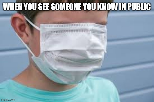 Don't be suspicious, don't be suspicious. | WHEN YOU SEE SOMEONE YOU KNOW IN PUBLIC | image tagged in funny | made w/ Imgflip meme maker