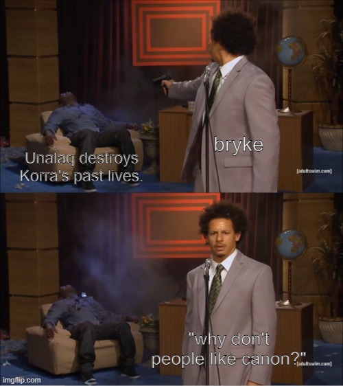 bryke | bryke; Unalaq destroys Korra's past lives. "why don't people like canon?" | image tagged in memes,who killed hannibal | made w/ Imgflip meme maker