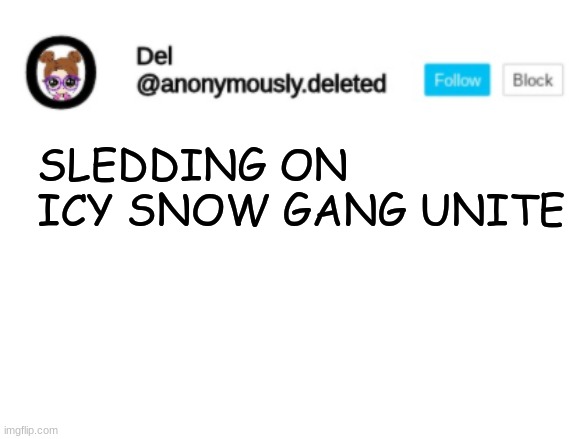 SLAMMING YOUR FACE AGAINST ICY SNOW GANG MEMBERS ARE ALLOWED | SLEDDING ON ICY SNOW GANG UNITE | image tagged in del announcement | made w/ Imgflip meme maker