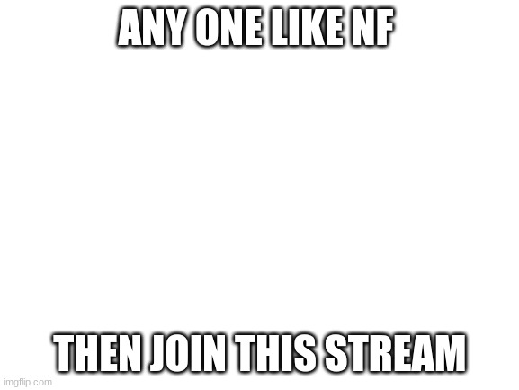 Blank White Template |  ANY ONE LIKE NF; THEN JOIN THIS STREAM | image tagged in blank white template | made w/ Imgflip meme maker