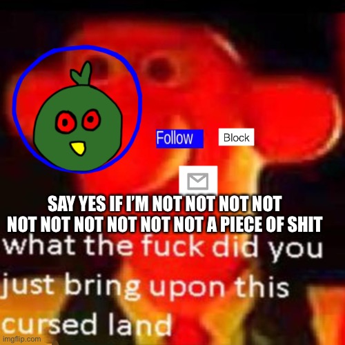 Hmm | SAY YES IF I’M NOT NOT NOT NOT NOT NOT NOT NOT NOT NOT A PIECE OF SHIT | made w/ Imgflip meme maker