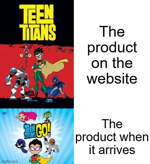 The product on the website; The product when it arrives | image tagged in memes,teen titans,teen titans go | made w/ Imgflip meme maker