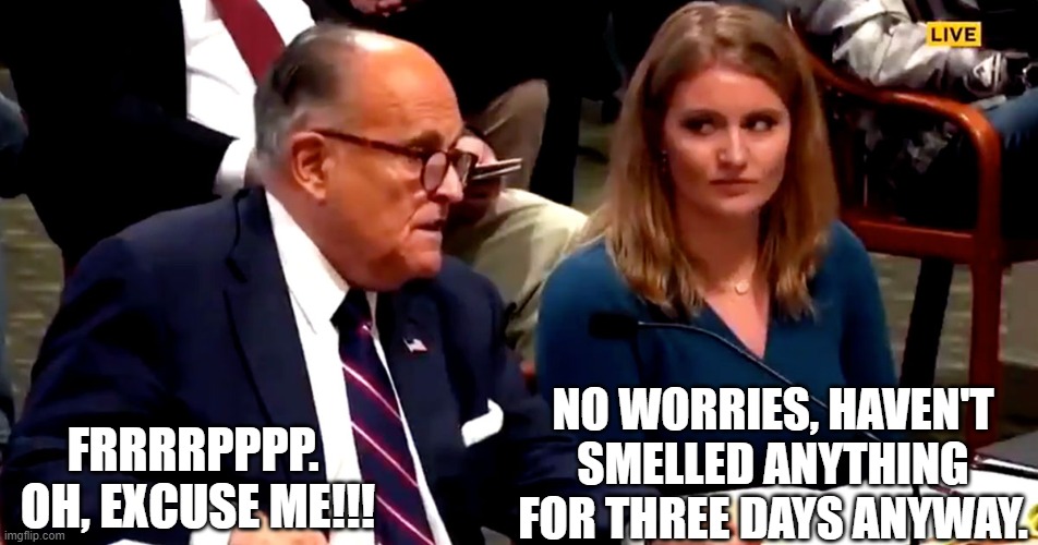 Rudy Farts with covid | NO WORRIES, HAVEN'T SMELLED ANYTHING FOR THREE DAYS ANYWAY. FRRRRPPPP.  OH, EXCUSE ME!!! | image tagged in rudy giuliani | made w/ Imgflip meme maker