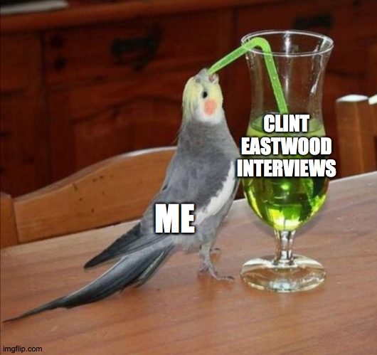 Bird drinking green juice | CLINT EASTWOOD INTERVIEWS; ME | image tagged in bird drinking green juice | made w/ Imgflip meme maker