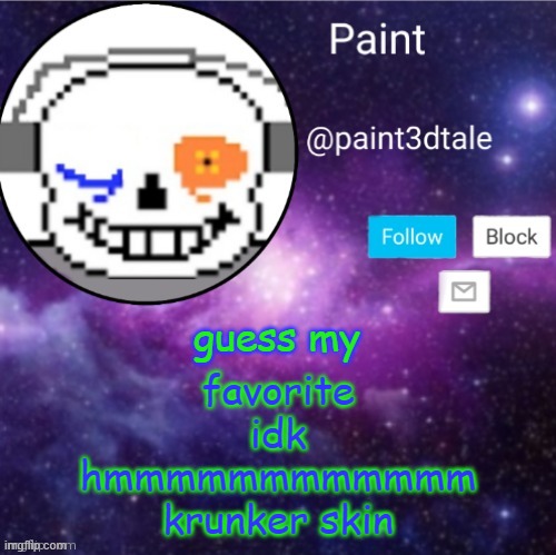 yea no one plays this ;-; | guess my; favorite
idk
hmmmmmmmmmmmm
krunker skin | image tagged in paint announces | made w/ Imgflip meme maker