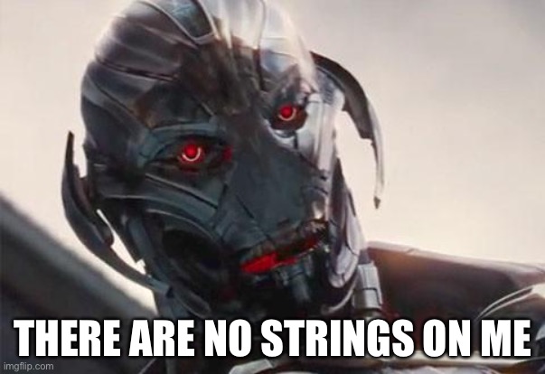ultron | THERE ARE NO STRINGS ON ME | image tagged in ultron | made w/ Imgflip meme maker