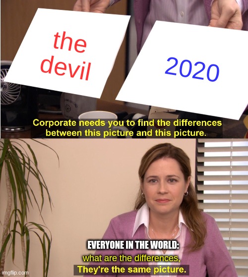 They're The Same Picture | the devil; 2020; EVERYONE IN THE WORLD:; what are the differences, | image tagged in memes,they're the same picture | made w/ Imgflip meme maker