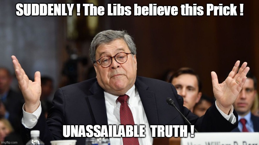 Another First | SUDDENLY ! The Libs believe this Prick ! UNASSAILABLE  TRUTH ! | image tagged in memes | made w/ Imgflip meme maker