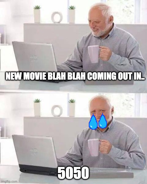 Hide the Pain Harold | NEW MOVIE BLAH BLAH COMING OUT IN.. 5050 | image tagged in memes,hide the pain harold | made w/ Imgflip meme maker