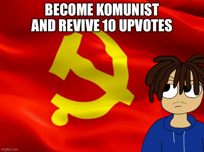 Communism | BECOME KOMUNIST AND REVIVE 10 UPVOTES | image tagged in communism | made w/ Imgflip meme maker