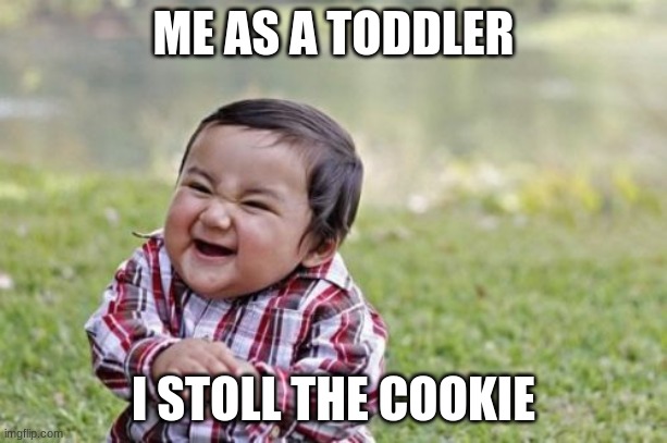 Evil Toddler Meme | ME AS A TODDLER; I STOLL THE COOKIE | image tagged in memes,evil toddler | made w/ Imgflip meme maker