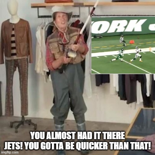 Poor 0-12 Jets | YOU ALMOST HAD IT THERE JETS! YOU GOTTA BE QUICKER THAN THAT! | image tagged in oh almost had it you gotta boost faster than that | made w/ Imgflip meme maker