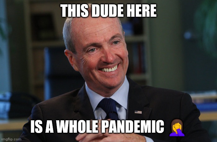 Jroc113 | THIS DUDE HERE; IS A WHOLE PANDEMIC 🤦 | image tagged in phil murphy meme generator | made w/ Imgflip meme maker