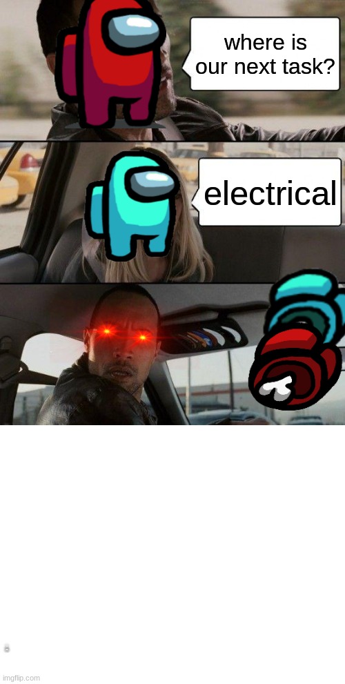 where is our next task? electrical; 0 SECONDS LATER; OH MY GOD!! | image tagged in memes,the rock driving,blank white template | made w/ Imgflip meme maker