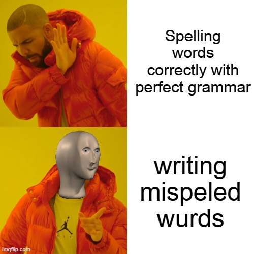 Drake Hotline Bling | Spelling words correctly with perfect grammar; writing mispeled wurds | image tagged in memes,drake hotline bling,meme man | made w/ Imgflip meme maker