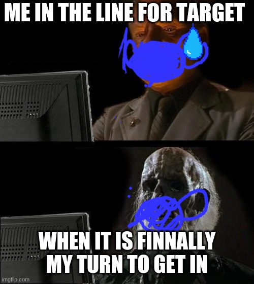 target line | ME IN THE LINE FOR TARGET; WHEN IT IS FINNALLY MY TURN TO GET IN | image tagged in memes,i'll just wait here,target linne | made w/ Imgflip meme maker