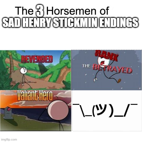 Four horsemen | 3; SAD HENRY STICKMIN ENDINGS | image tagged in four horsemen | made w/ Imgflip meme maker