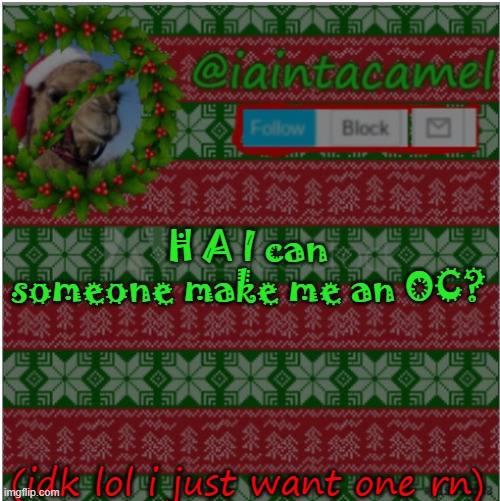 H A I can someone make me an OC? (idk lol i just want one rn) | image tagged in iaintacamel | made w/ Imgflip meme maker
