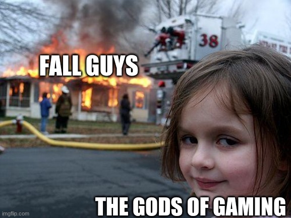 Disaster Girl Meme | FALL GUYS; THE GODS OF GAMING | image tagged in memes,disaster girl | made w/ Imgflip meme maker