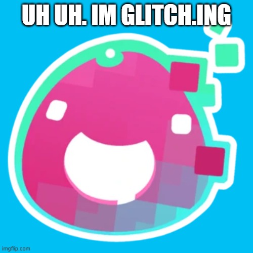 Glitch | UH UH. IM GLITCH.ING | image tagged in glitch | made w/ Imgflip meme maker