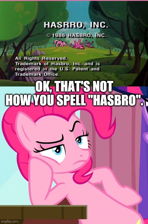 Hasrro?! What?! | OK, THAT'S NOT HOW YOU SPELL "HASBRO". | image tagged in confessive pinkie pie mlp,my little pony friendship is magic,funny,hasbro,fails,you had one job | made w/ Imgflip meme maker