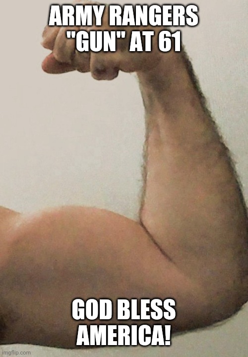 America | ARMY RANGERS "GUN" AT 61; GOD BLESS AMERICA! | image tagged in biceps | made w/ Imgflip meme maker