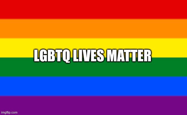 LGBTQ LIVES MATTER TOO | made w/ Imgflip meme maker