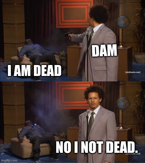 Who Killed Hannibal | DAM; I AM DEAD; NO I NOT DEAD. | image tagged in memes,who killed hannibal | made w/ Imgflip meme maker