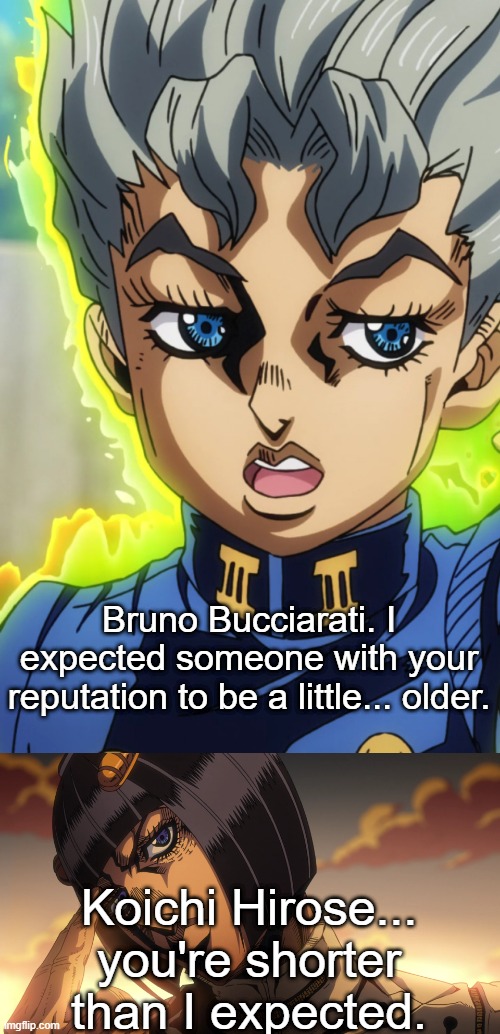 I remade a Prequel meme | Bruno Bucciarati. I expected someone with your reputation to be a little... older. Koichi Hirose... you're shorter than I expected. | image tagged in jojo's bizarre adventure,jojo meme,star wars,star wars prequels | made w/ Imgflip meme maker