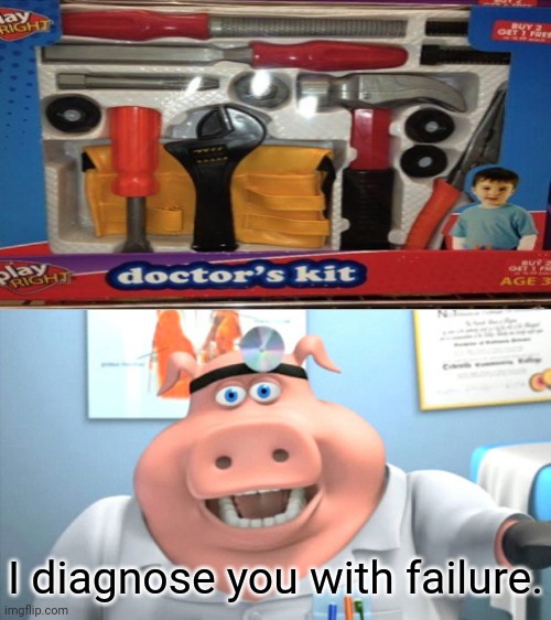 That's not a doctor's kit. | I diagnose you with failure. | image tagged in i diagnose you with dead,memes,you had one job,toys,fails,doctor | made w/ Imgflip meme maker