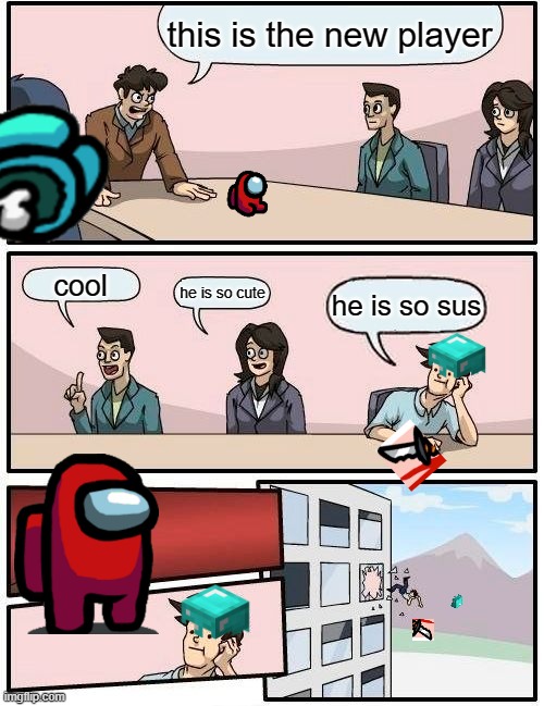 Among Us New Player | this is the new player; cool; he is so cute; he is so sus | image tagged in memes,boardroom meeting suggestion,among us,funny | made w/ Imgflip meme maker