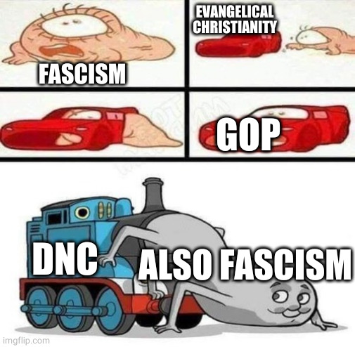 ahhhhhhhhhhhhhhhhhhhhhhh!!! | EVANGELICAL CHRISTIANITY; FASCISM; GOP; DNC; ALSO FASCISM | image tagged in thomas the tank engine,politics,political meme,politics lol,american politics | made w/ Imgflip meme maker
