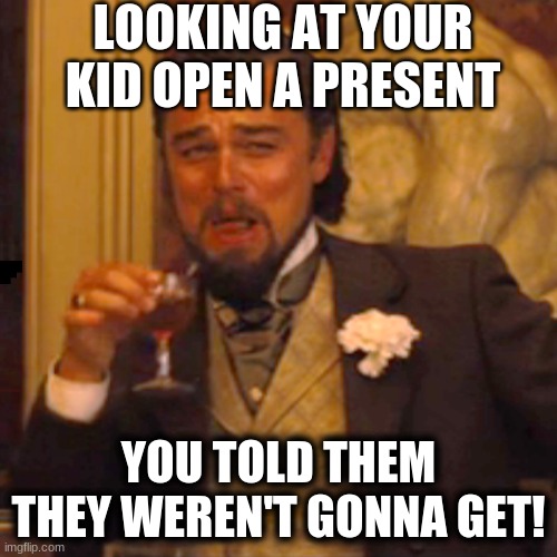 leos kiddo | LOOKING AT YOUR KID OPEN A PRESENT; YOU TOLD THEM THEY WEREN'T GONNA GET! | image tagged in memes,laughing leo | made w/ Imgflip meme maker