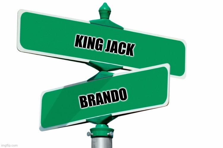 Blank Street Signs | KING JACK; BRANDO | image tagged in blank street signs | made w/ Imgflip meme maker