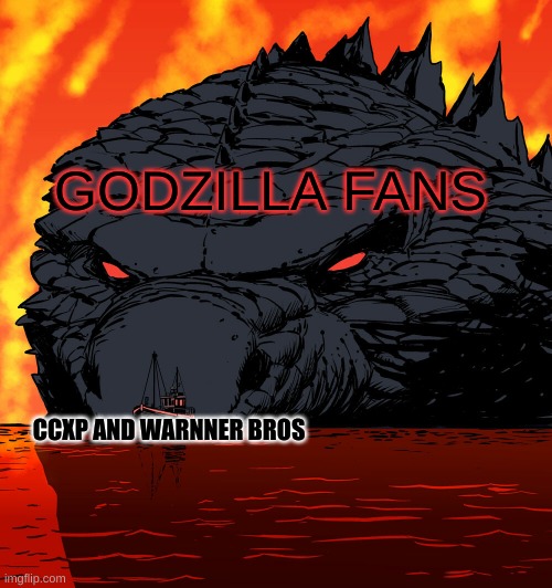STILL NO TRAILER | GODZILLA FANS; CCXP AND WARNNER BROS | image tagged in godzilla | made w/ Imgflip meme maker