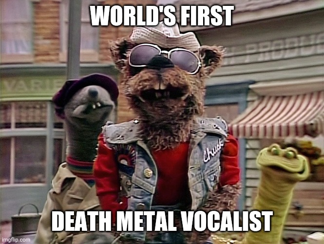 WORLD'S FIRST; DEATH METAL VOCALIST | image tagged in metal,death metal | made w/ Imgflip meme maker
