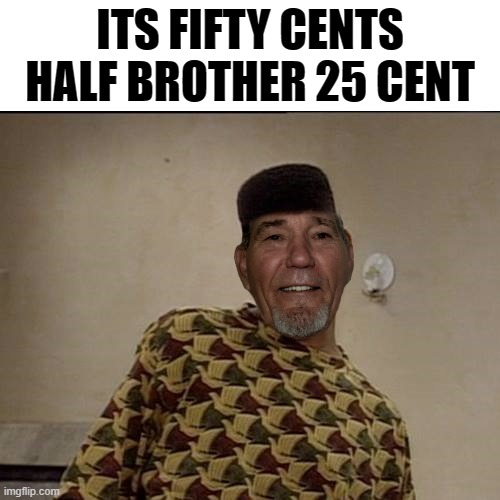 25 cent | ITS FIFTY CENTS HALF BROTHER 25 CENT | image tagged in half brother,fifty cent,kewlew | made w/ Imgflip meme maker