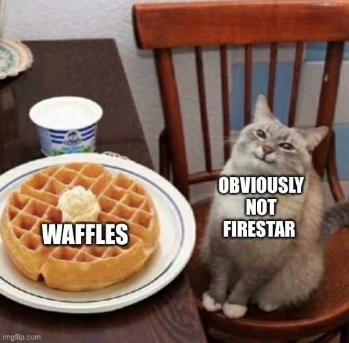 Cat likes their waffle | OBVIOUSLY NOT FIRESTAR WAFFLES | image tagged in cat likes their waffle | made w/ Imgflip meme maker